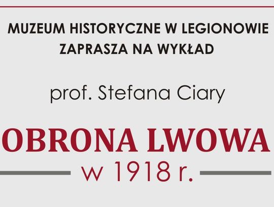 LEGIONOWO. "Obrona Lwowa w 1918 r." - wykład prof. Stefana Ciary