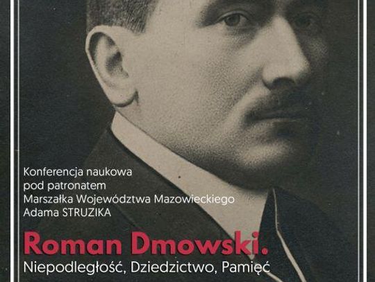 LEGIONOWSKI. ROMAN DMOWSKI. NIEPODLEGŁOŚĆ. DZIEDZICTWO. PAMIĘĆ! - konferencja naukowa