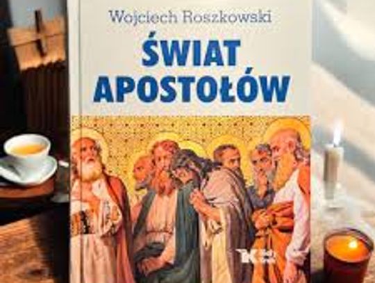 „Świat Apostołów” prof. Wojciecha Roszkowskiego unikatowym w skali światowej ujęciem początków chrześcijaństwa!