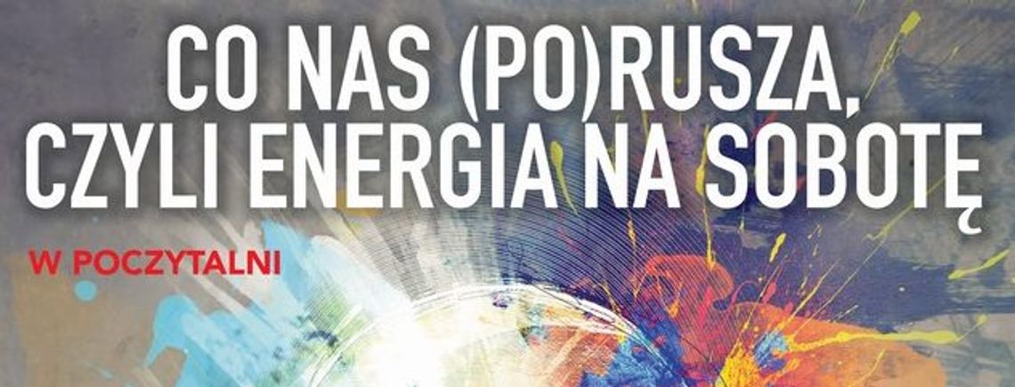 LEGIONOWO. Co nas (po)rusza, czyli (prawie) wszystko o energii LEGIONOWO. Co nas (po)rusza, czyli (prawie) wszystko o energii