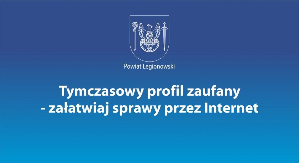 LEGIONOWSKI. Tymczasowy profil zaufany - załatwiaj sprawy przez Internet LEGIONOWSKI. Tymczasowy profil zaufany - załatwiaj sprawy przez Internet